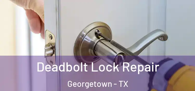 Deadbolt Lock Repair Georgetown - TX