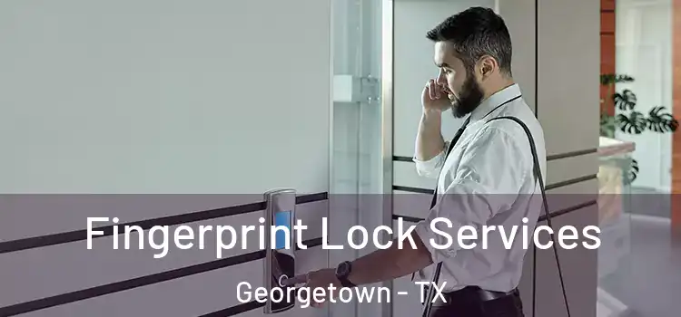 Fingerprint Lock Services Georgetown - TX