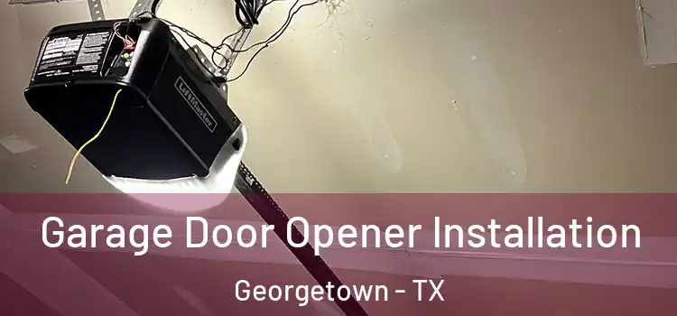  Garage Door Opener Installation Georgetown - TX